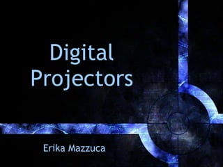 Digital Projectors Erika Mazzuca 