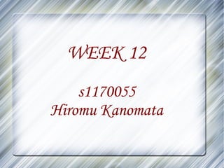 WEEK 12
    s1170055
Hiromu Kanomata
 
