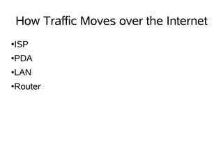How Traffic Moves over the Internet
●   ISP
●   PDA
●   LAN
●   Router
 