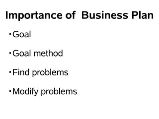 Importance of Business Plan
?Goal

?Goal method

?Find problems

?Modify problems
 