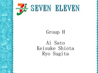 SEVEN ELEVEN

    Group H

     Ai Sato
 Keisuke Shiota
   Ryo Sugita
 