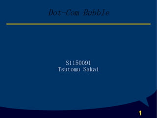 Dot-Com Bubble




    S1150091
  Tsutomu Sakai




                  1
 