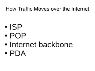 How Traffic Moves over the Internet


● ISP
● POP

● Internet backbone

● PDA
 
