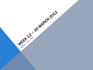 Week 12 – 30 March 2011 WRA 110.742 
