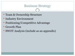 Business Strategy Team & Ownership Structure Industry Environment Positioning/Competitive Advantage Growth Plan SWOT Analysis (include as an appendix) 