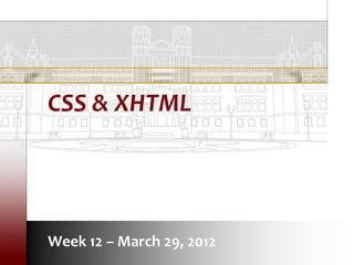 CSS & XHTML




Week 12 – March 29, 2012
 