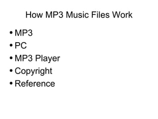 How MP3 Music Files Work ,[object Object],[object Object],[object Object],[object Object],[object Object]