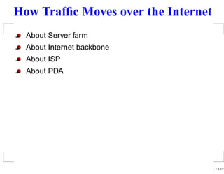 How Traffic Moves over the Internet
About Server farm
About Internet backbone
About ISP
About PDA
. – p.1/??
 