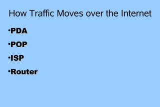 How Traffic Moves over the Internet
PDA
●



POP
●



ISP
●



Router
●
 