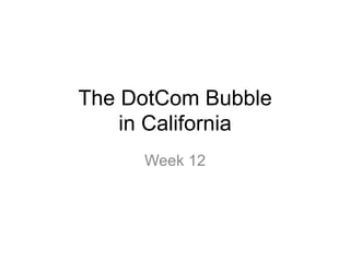 The DotCom Bubble
in California
Week 12
 