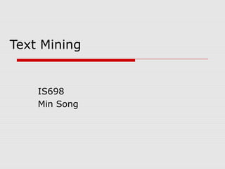 Text Mining
IS698
Min Song
 