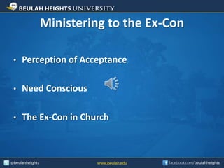 Ministering to the Ex-Con
• Perception of Acceptance
• Need Conscious
• The Ex-Con in Church
 