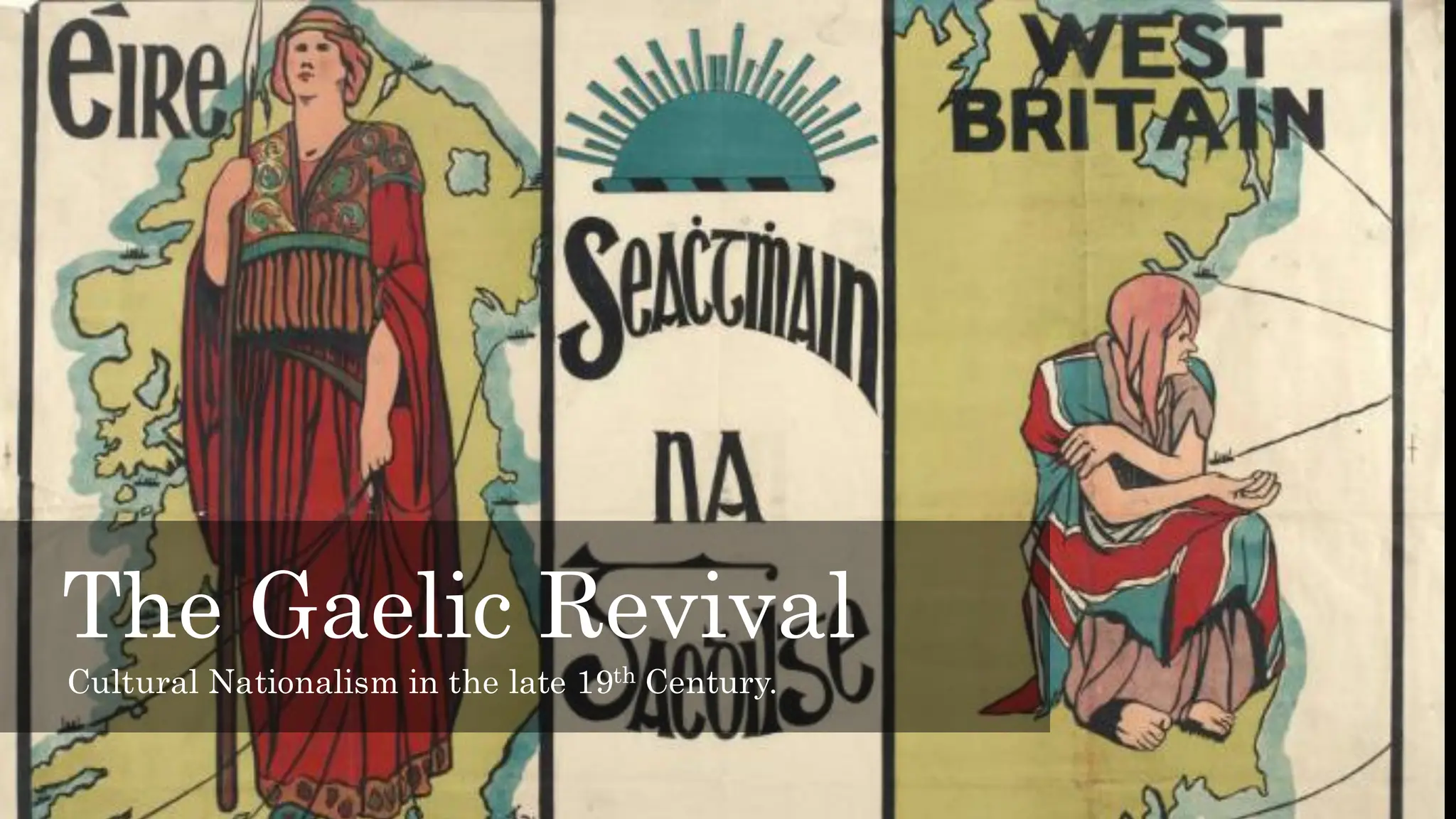 The Gaelic Revival
Cultural Nationalism in the late 19th Century.
 