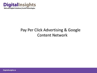 Pay Per Click Advertising & Google
          Content Network
 