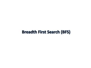 Breadth First Search (BFS)
 