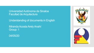 UniversidadAutónoma de Sinaloa
Facultad deArquitectura
Understanding of documents in English
MirandaAcostaArelyAnahí
Group: 1
04/05/20
 