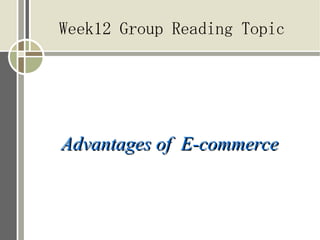 Week12 Group Reading Topic




Advantages of E-commerce
 