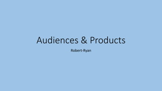 Audiences & Products
Robert-Ryan
 