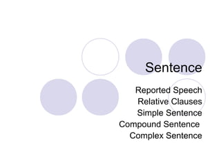 Sentence
   Reported Speech
   Relative Clauses
   Simple Sentence
Compound Sentence
  Complex Sentence
 