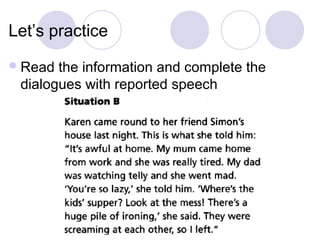Let’s practice
 Read the information and complete the
 dialogues with reported speech
 