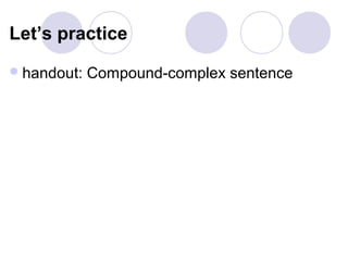 Let’s practice
 handout:   Compound-complex sentence
 