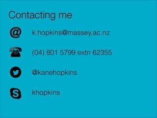 Contacting me
k.hopkins@massey.ac.nz
!

(04) 801 5799 extn 62355
!

@kanehopkins
!

khopkins

 