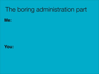The boring administration part
Me:

You:

 