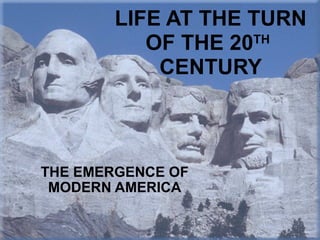 LIFE AT THE TURN
           OF THE 20TH

            CENTURY



THE EMERGENCE OF
 MODERN AMERICA
 