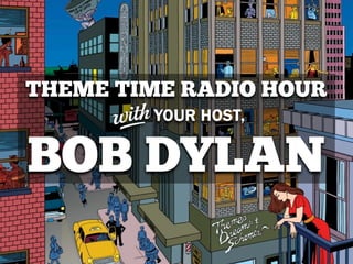 THEME TIME RADIO HOUR
     e   YOUR HOST,

BOB DYLAN
 
