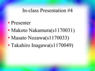 In-class Presentation #4

● Presenter
● Makoto Nakamura(s1170031)


● Masato Nozawa(s1170033)


● Takahiro Inagawa(s1170049)
 