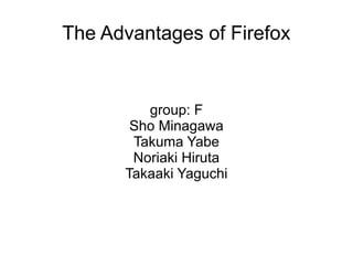 The Advantages of Firefox


         group: F
       Sho Minagawa
       Takuma Yabe
       Noriaki Hiruta
      Takaaki Yaguchi
 