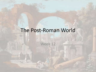 The Post-Roman World
Week 12
 