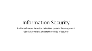 Information Security
Audit mechanism, intrusion detection, password management,
General principles of system security, IP security
 