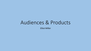 Audiences & Products
Elliot Miller
 