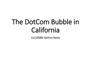 The DotCom Bubble in
California
S1210086 Akihiro Ikeda
 