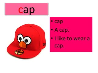 capcapA cap.I like to wear a cap.