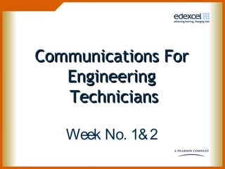 Communications For
Engineering
Technicians
Week No. 1& 2

 