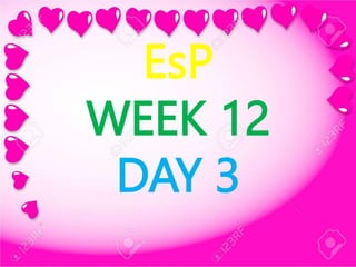 EsP
WEEK 12
DAY 3
 