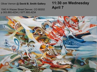 Oliver Vernon @  David B. Smith Gallery 1543 A Wazee Street Denver, CO 80202 p 303.893.4234 | f 877.893.4234  11:30 on Wednesday April 7 