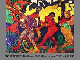 ANDRÉ DERAIN, The Dance, 1906. Oil on canvas, 6’ 7/8” x 6’ 10 1/4”.  