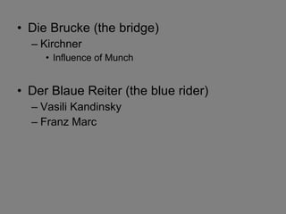 <ul><li>Die Brucke (the bridge) </li></ul><ul><ul><li>Kirchner </li></ul></ul><ul><ul><ul><li>Influence of Munch </li></ul...