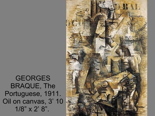 GEORGES BRAQUE, The Portuguese, 1911. Oil on canvas, 3’ 10 1/8” x 2’ 8”.  