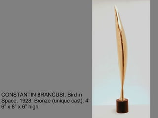 CONSTANTIN BRANCUSI, Bird in Space, 1928. Bronze (unique cast), 4’ 6” x 8” x 6” high.  