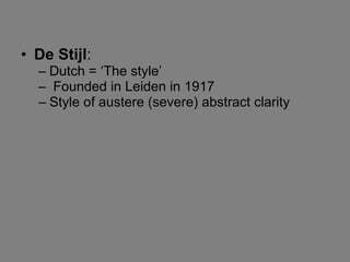 <ul><li>De Stijl : </li></ul><ul><ul><li>Dutch = ‘The style’ </li></ul></ul><ul><ul><li>Founded in Leiden in 1917 </li></u...