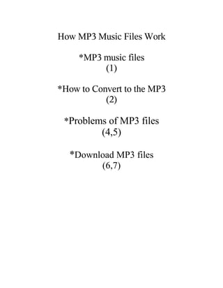 How MP3 Music Files Work

     *MP3 music files
          (1)

*How to Convert to the MP3
           (2)

 *Problems of MP3 files
          (4,5)

  *Download MP3 files
          (6,7)
 