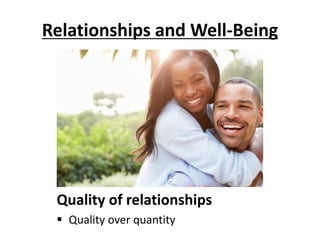 Relationships and Well-Being
Quality of relationships
 Quality over quantity
 
