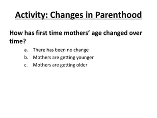 Activity: Changes in Parenthood
How has first time mothers’ age changed over
time?
a. There has been no change
b. Mothers are getting younger
c. Mothers are getting older
 