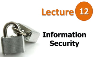Lecture 12
Information
Security
 