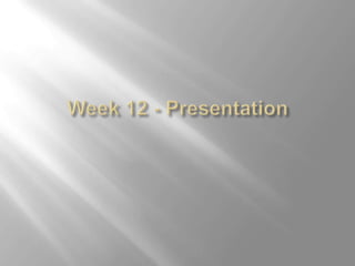 Week 12 - Presentation 