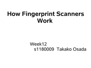 How Fingerprint Scanners
         Work


       Week12
        s1180009 Takako Osada
 